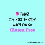 5 Things You Need to Know When You Go GF. If you're new to gf living, you might not "get" all of these immediately. Keep them in mind though. [from GlutenFreeEasily.com]