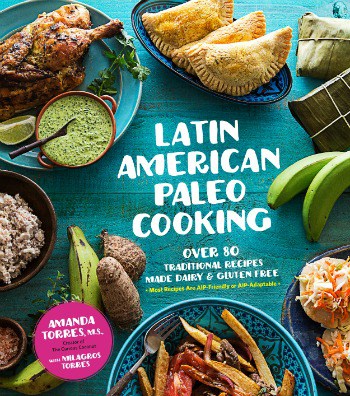 Latin American Paleo Cooking: Over 80 Traditional Recipes Made Dairy & Gluten Free