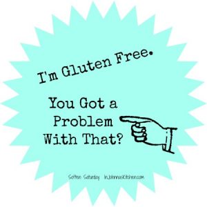 I'm Gluten Free You Gotta Problem With That